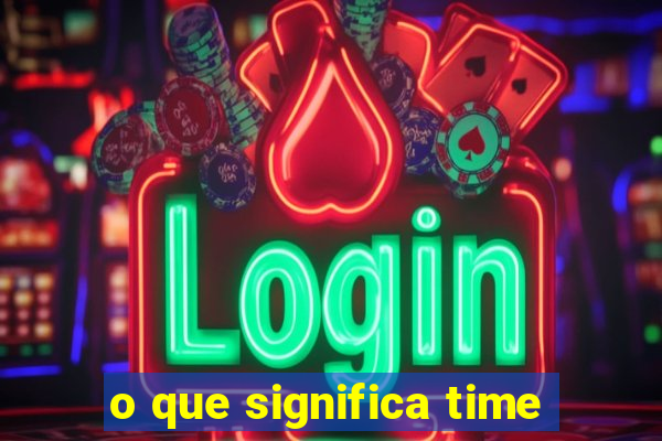 o que significa time